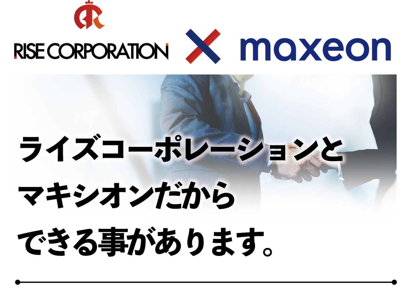 ライズコーポレーションとマキシオンだからできる事があります。